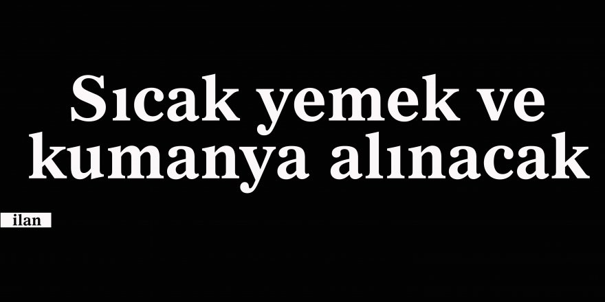 Sıcak yemek ve kumanya alınacak