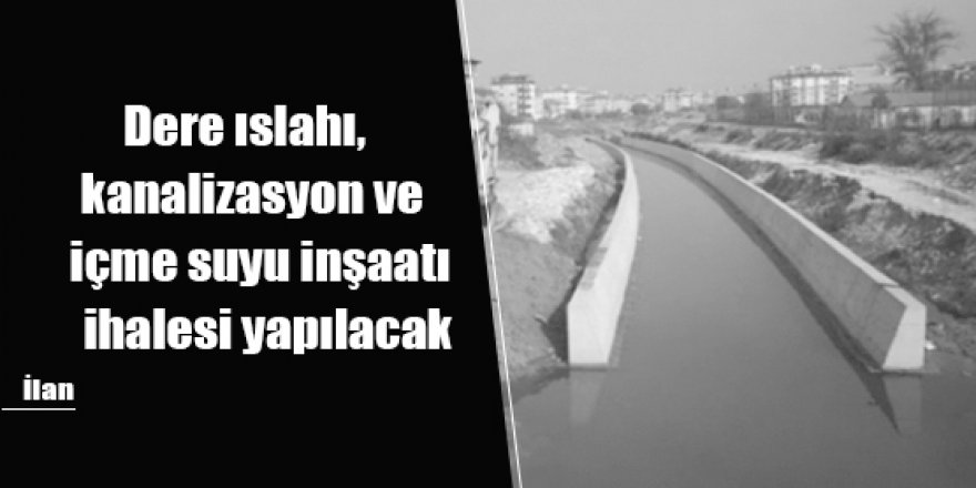 Dere ıslahı, kanalizasyon ve  içmesuyu inşaatı ihalesi yapılacak