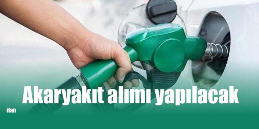 Akaryakıt alımı yapılacak