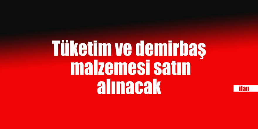 Tüketim ve demirbaş malzemesi satın alınacak