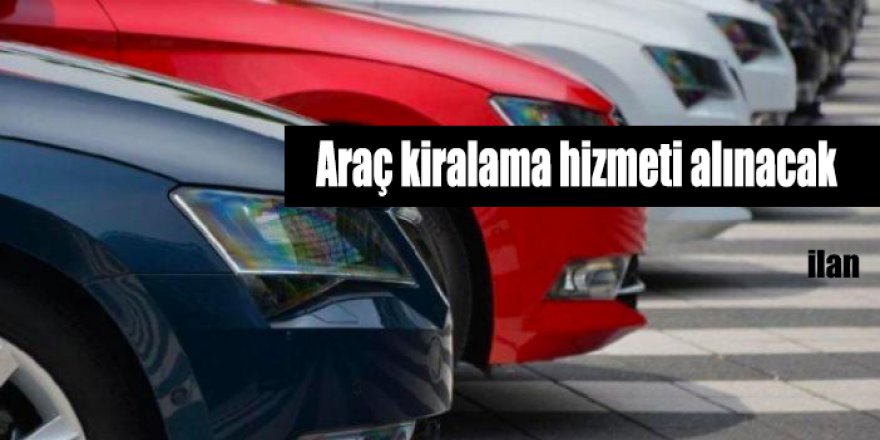 Araç kiralama hizmeti alınacak