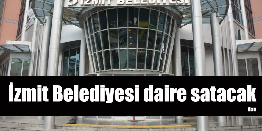 İzmit Belediyesi daire satacak