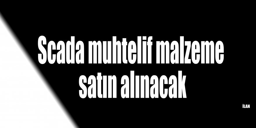 Scada muhtelif malzeme satın alınacak