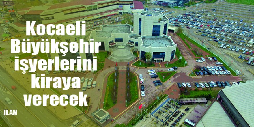 Kocaeli Büyükşehir işyerlerini kiraya verecek