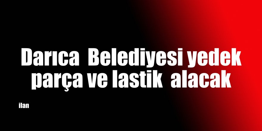 Darıca  Belediyesi yedek parça ve lastik  alacak