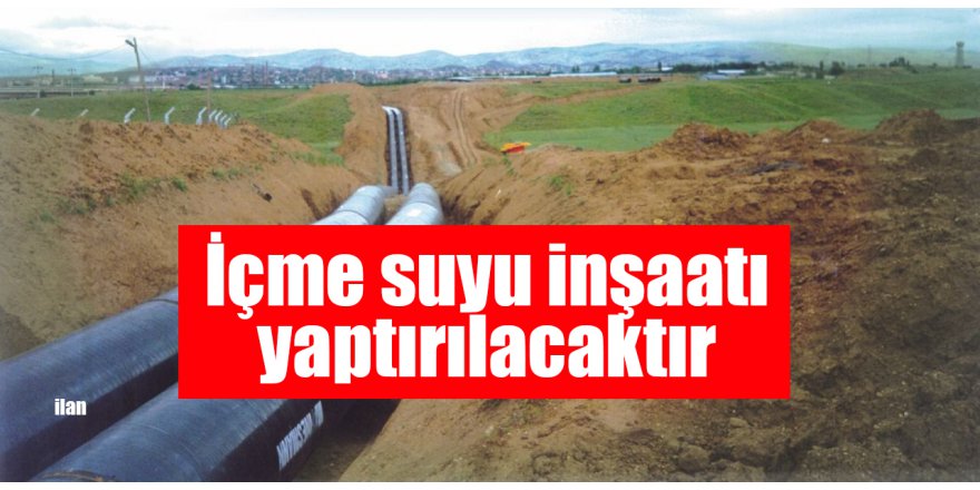 İçme suyu inşaatı yaptırılacaktır