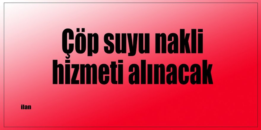 Çöp suyu nakli hizmeti alınacak