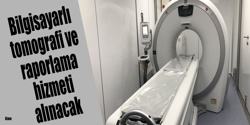 Bilgisayarlı tomografi ve raporlama hizmeti alınacak