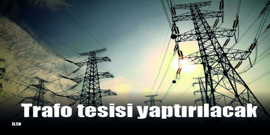 Trafo tesisi yaptırılacak