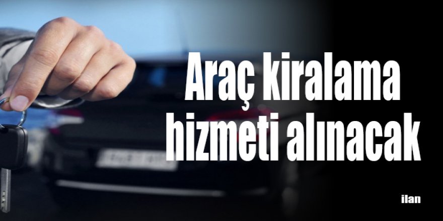 Araç kiralama hizmeti alınacak