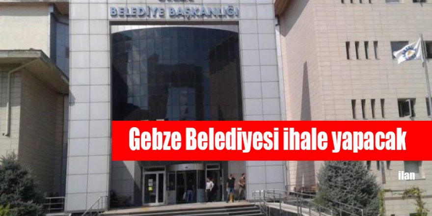 Gebze Belediyesi ihale yapacak