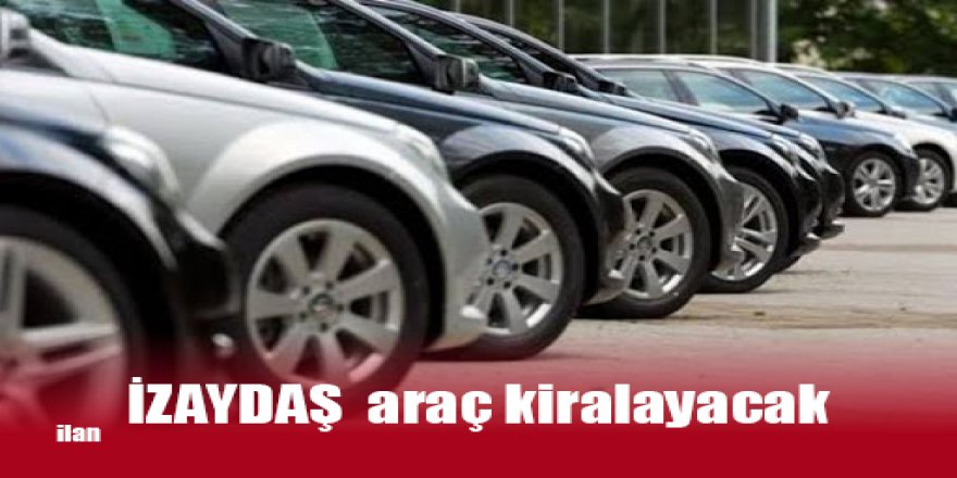 İZAYDAŞ  araç kiralayacak