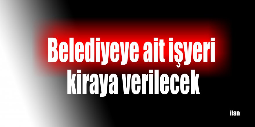 Belediyeye ait işyeri kiraya verilecek