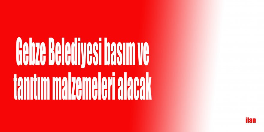 Gebze Belediyesi basım ve  tanıtım malzemeleri alacak