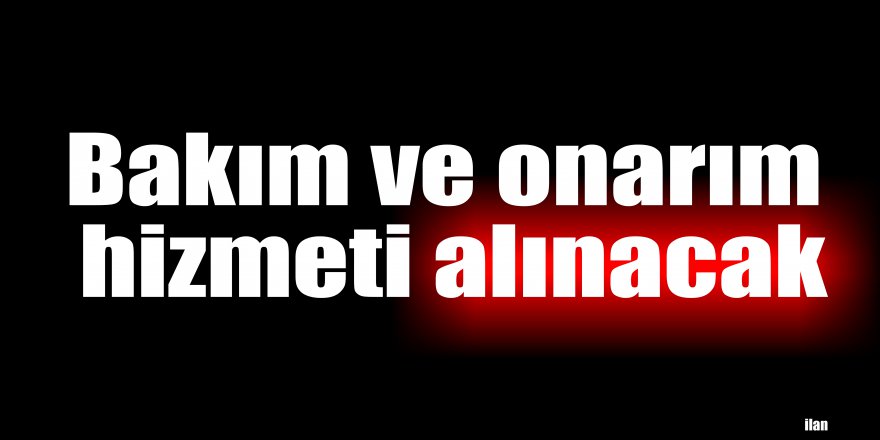 Bakım ve onarım hizmeti alınacak