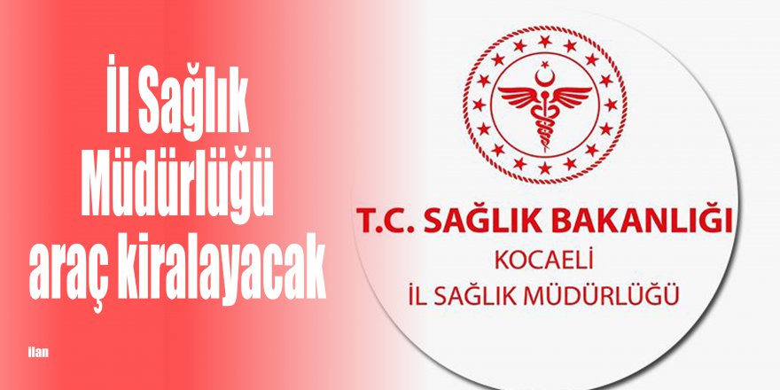 İl Sağlık Müdürlüğü araç kiralayacak