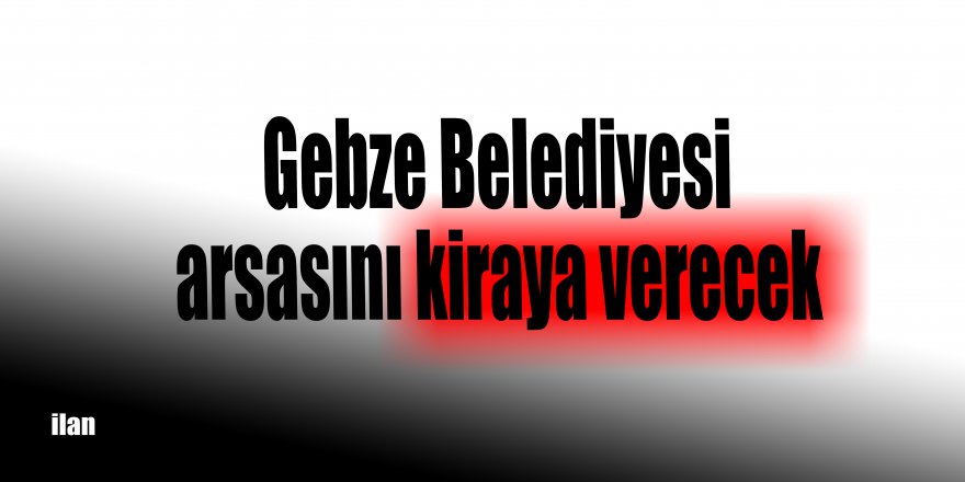 Gebze Belediyesi arsasını kiraya verecek