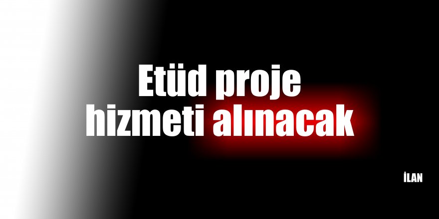 Etüd proje hizmeti alınacak