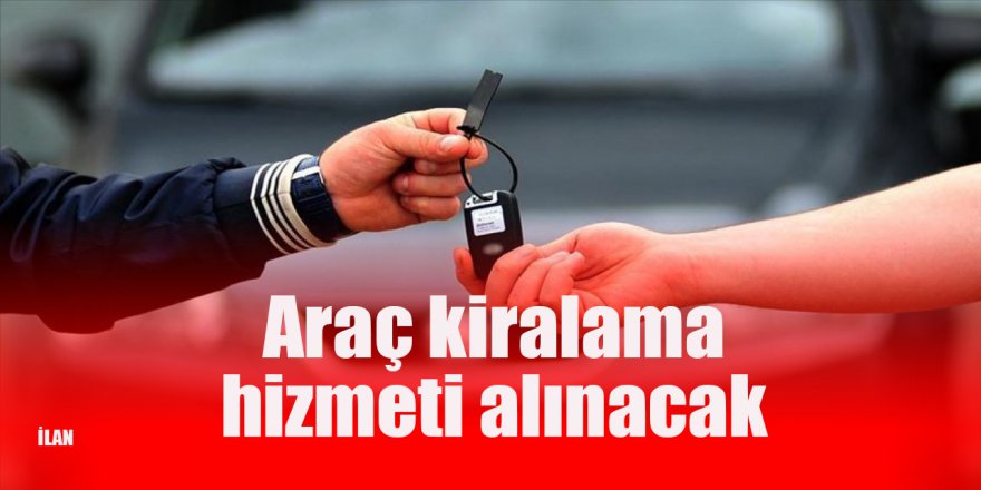 Araç kiralama hizmeti alınacak