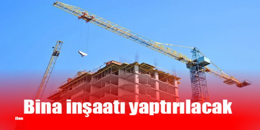 Bina inşaatı yaptırılacak