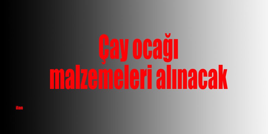 Çay ocağı malzemeleri alınacak