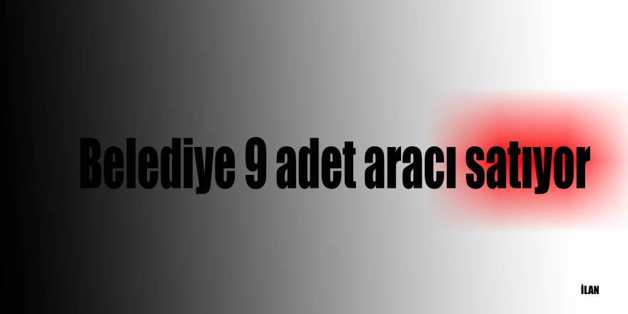 Belediye 9 adet aracı satıyor