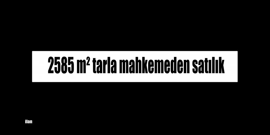2585 m² tarla mahkemeden satılık
