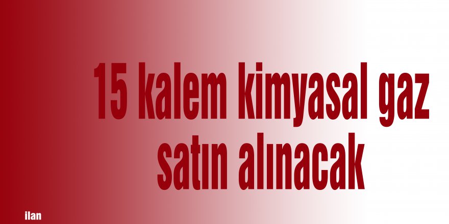 15 kalem kimyasal gaz satın alınacak