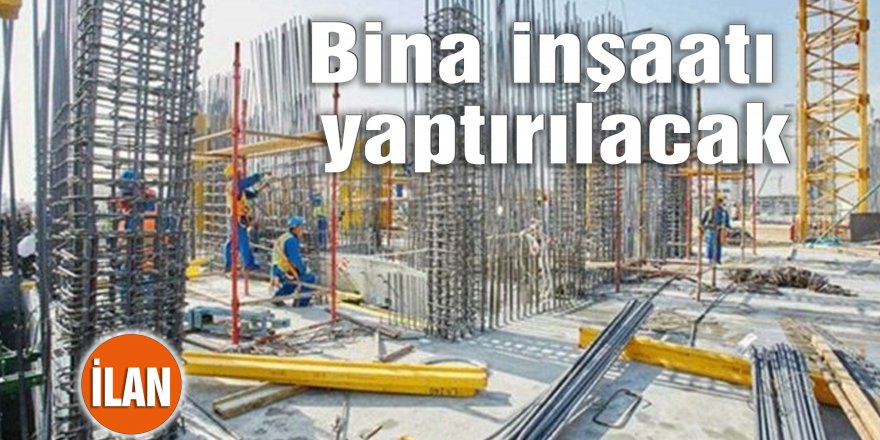 Bina inşaatı yaptırılacak