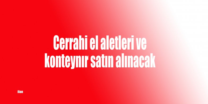 Cerrahi el aletleri ve konteynır satın alınacak