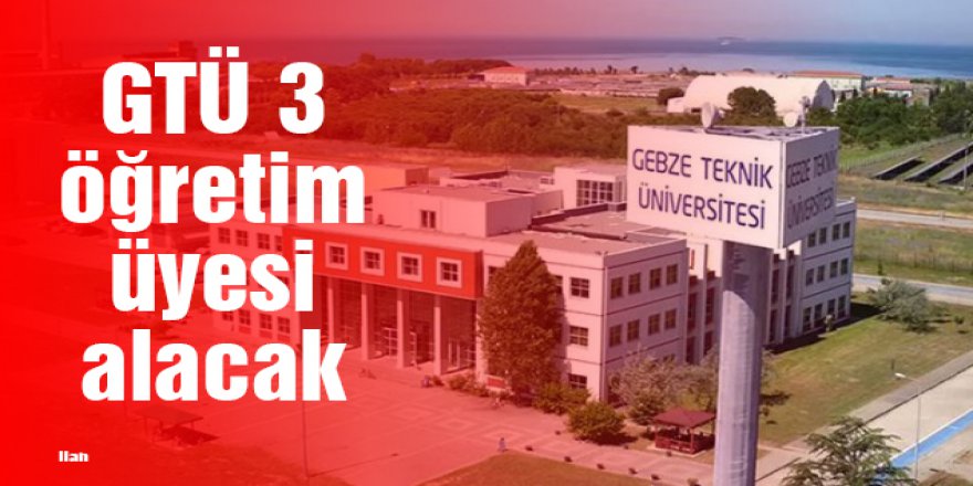 GTÜ 3 öğretim üyesi alacak