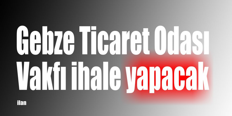 Gebze Ticaret Odası Vakfı ihale yapacak