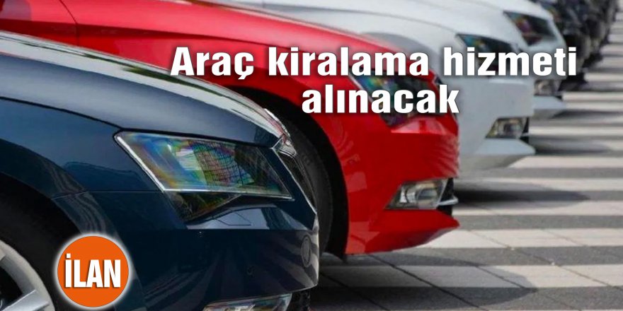 Araç kiralama hizmeti alınacak