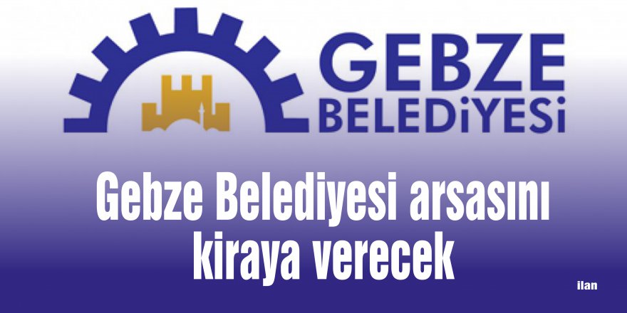 Gebze Belediyesi arsasını kiraya verecek