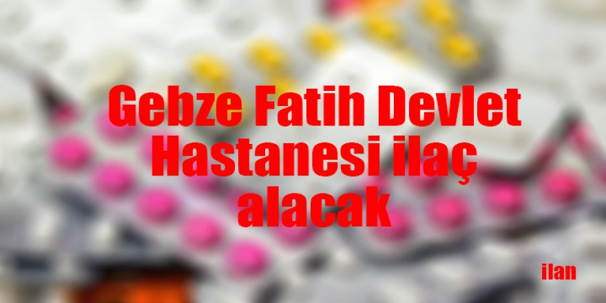 Gebze Fatih Devlet Hastanesi ilaç alacak