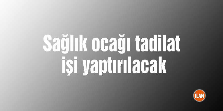 Sağlık ocağı tadilat işi yaptırılacak