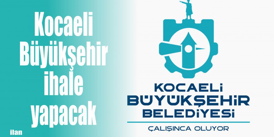 Kocaeli Büyükşehir ihale yapacak