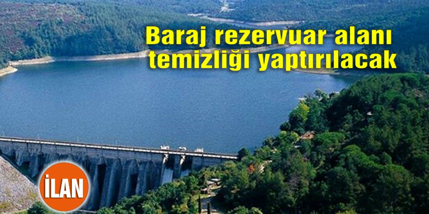 Baraj rezervuar alanı temizliği yaptırılacak