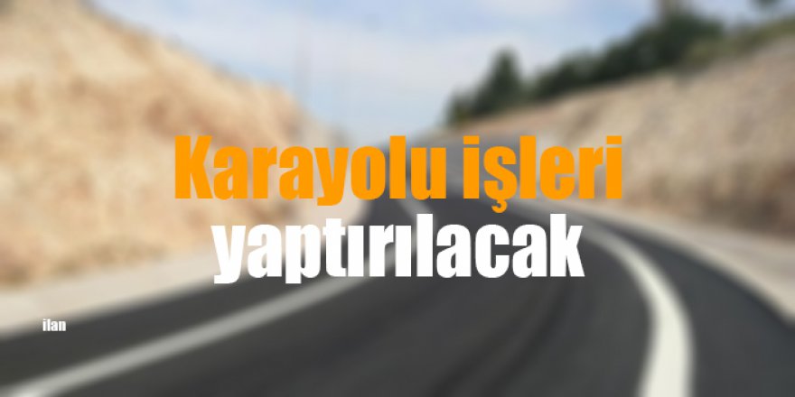 Karayolu işleri yaptırılacak