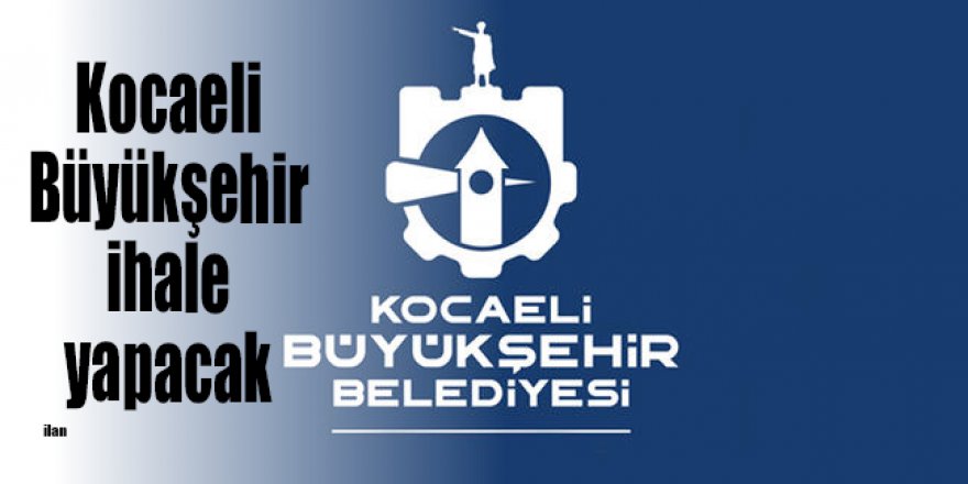 Kocaeli Büyükşehir ihale yapacak