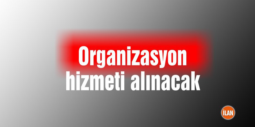 Organizasyon hizmeti alınacak