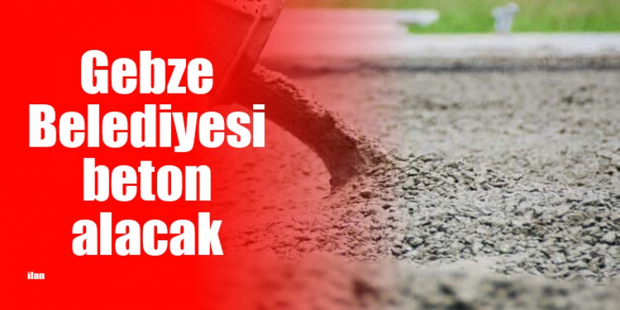 Gebze Belediyesi beton alacak
