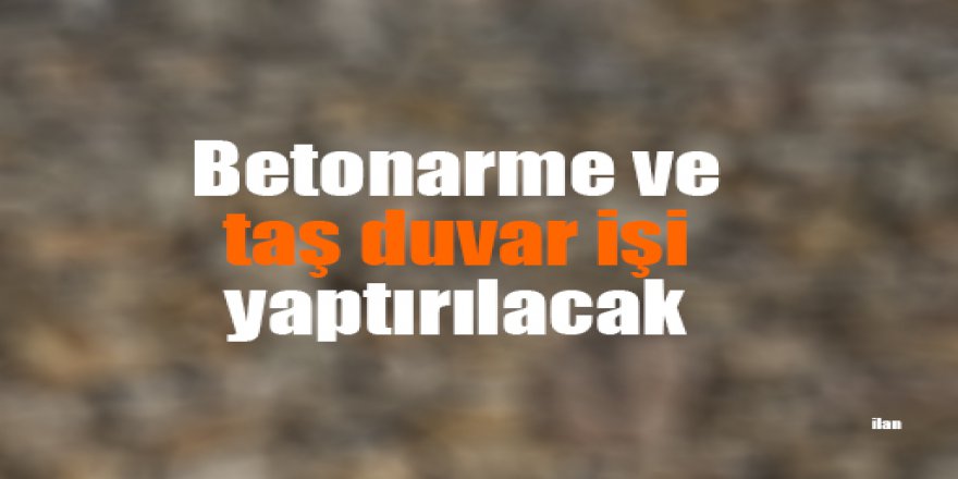 Betonarme ve taş duvar işi yaptırılacak
