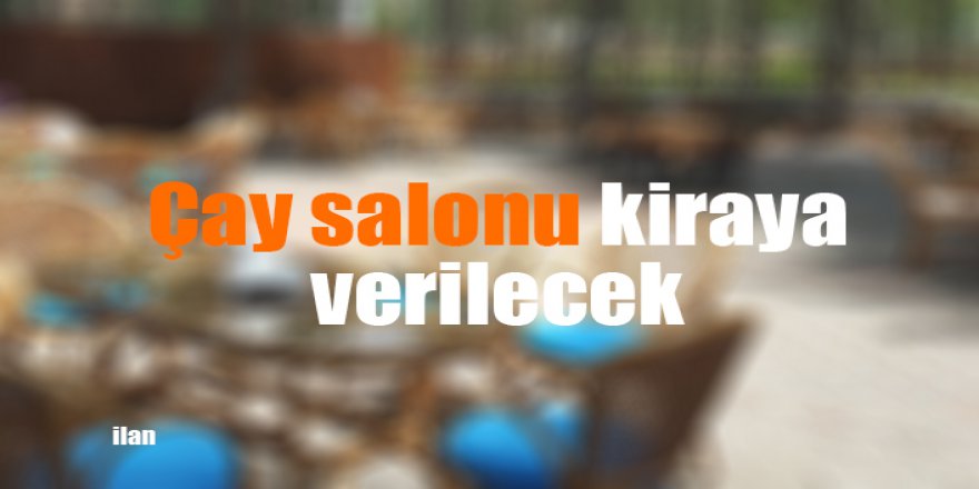 Çay salonu kiraya verilecek