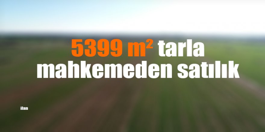 5399 m² tarla mahkemeden satılık