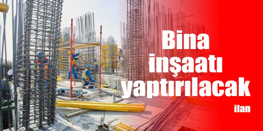 Bina inşaatı yaptırılacak