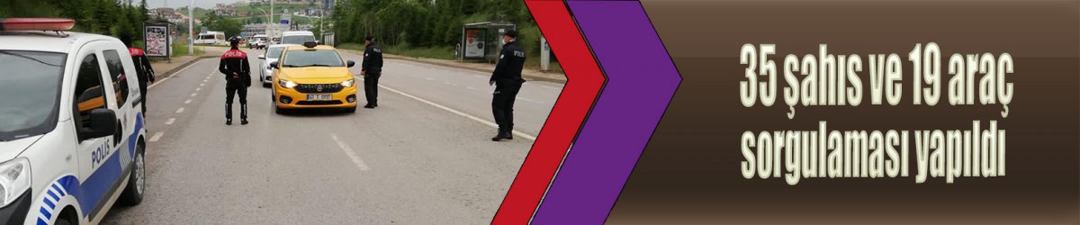 35 şahıs ve 19 araç sorgulaması yapıldı