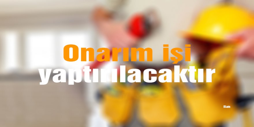 Onarım işi yaptırılacaktır