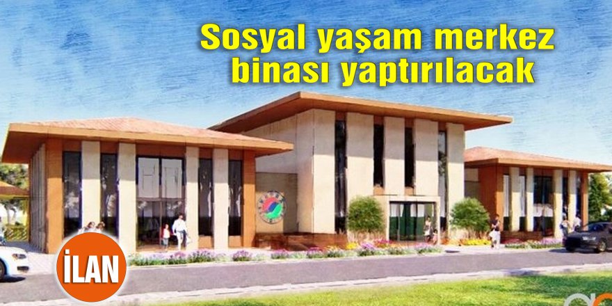Sosyal yaşam merkez binası yaptırılacak