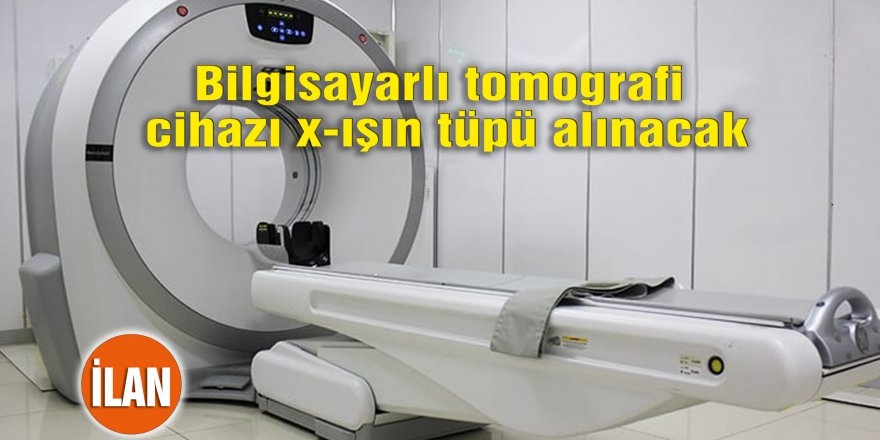 Bilgisayarlı tomografi cihazı x-ışın tüpü alınacak